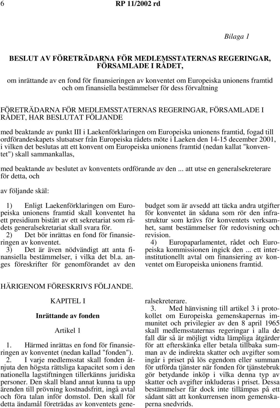 unionens framtid, fogad till ordförandeskapets slutsatser från Europeiska rådets möte i Laeken den 14-15 december 2001, i vilken det beslutas att ett konvent om Europeiska unionens framtid (nedan