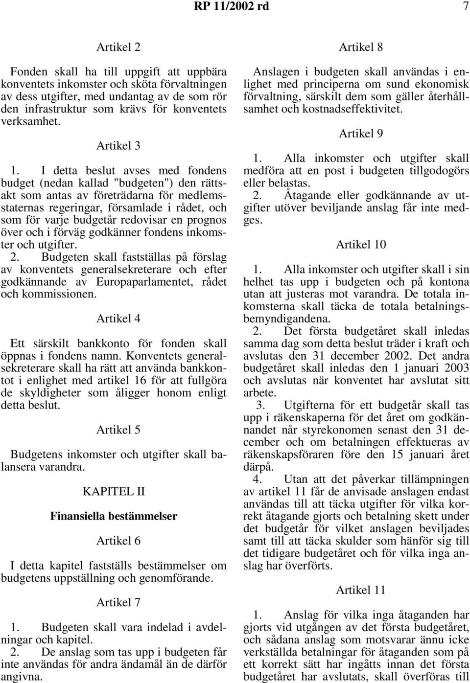 I detta beslut avses med fondens budget (nedan kallad "budgeten") den rättsakt som antas av företrädarna för medlemsstaternas regeringar, församlade i rådet, och som för varje budgetår redovisar en