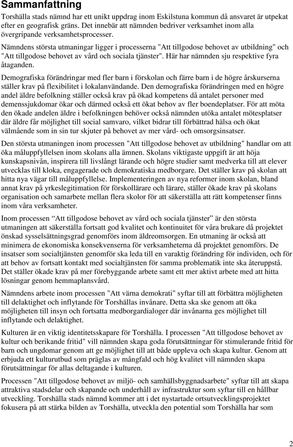 Nämndens största utmaningar ligger i processerna "Att tillgodose behovet av utbildning" och "Att tillgodose behovet av vård och sociala tjänster". Här har nämnden sju respektive fyra åtaganden.