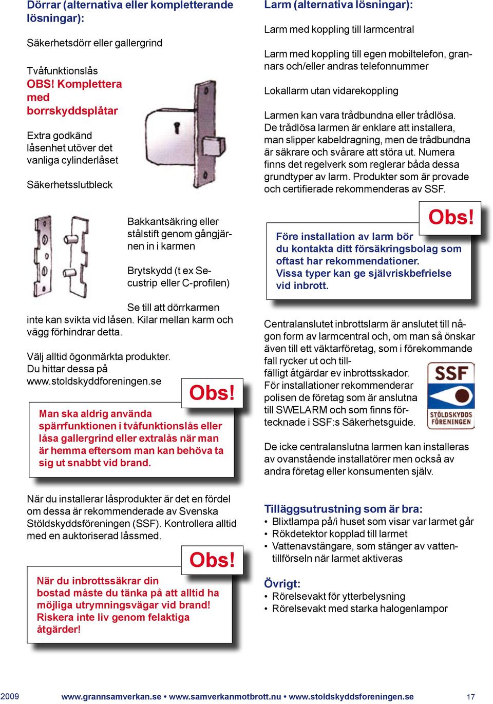 C-profilen) Se till att dörrkarmen inte kan svikta vid låsen. Kilar mellan karm och vägg förhindrar detta. Välj alltid ögonmärkta produkter. Du hittar dessa på www.stoldskyddforeningen.se Obs!