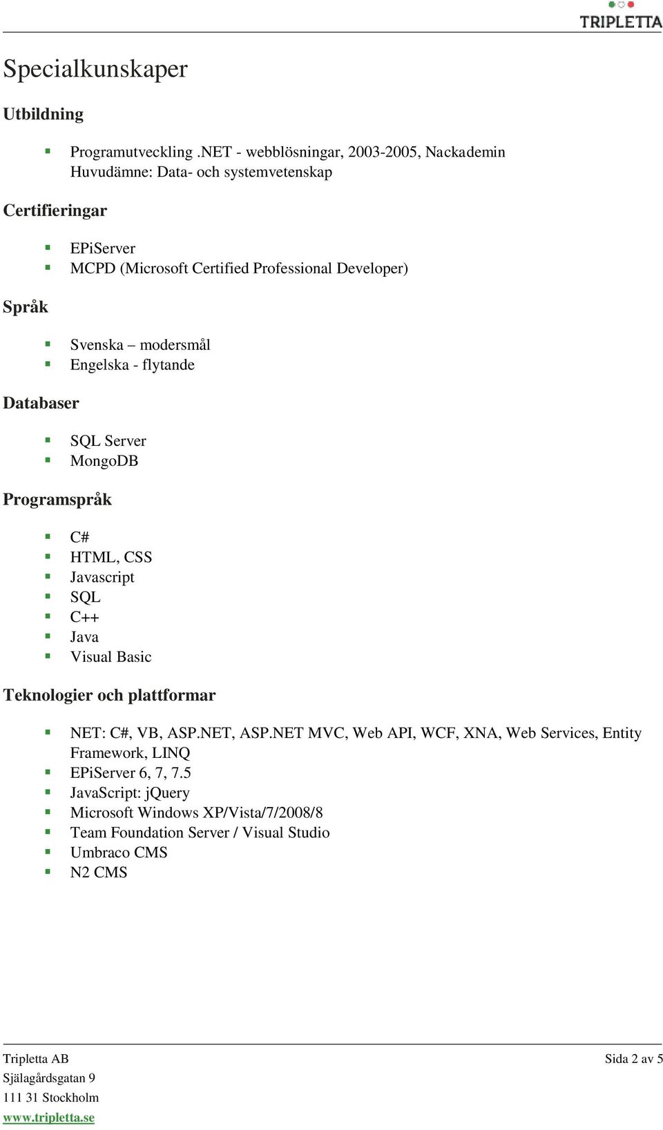 Professional Developer) Svenska modersmål Engelska - flytande SQL Server MongoDB Programspråk C# HTML, CSS Javascript SQL C++ Java Visual Basic