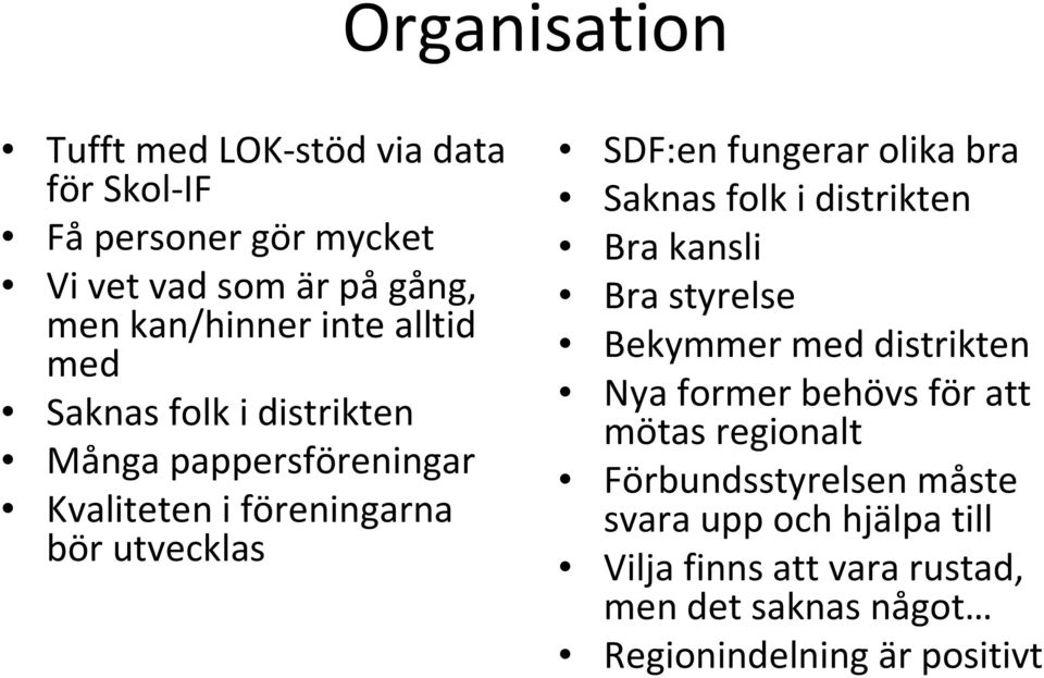 bra Saknas folk i distrikten Bra kansli Bra styrelse Bekymmer med distrikten Nya former behövs för att mötas regionalt