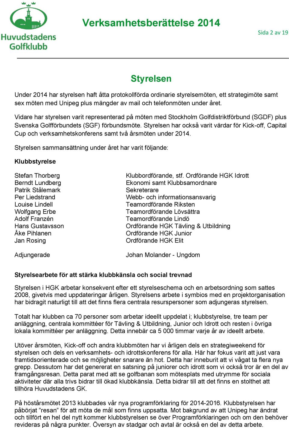 Styrelsen har också varit värdar för Kick-off, Capital Cup och verksamhetskonferens samt två årsmöten under 2014.