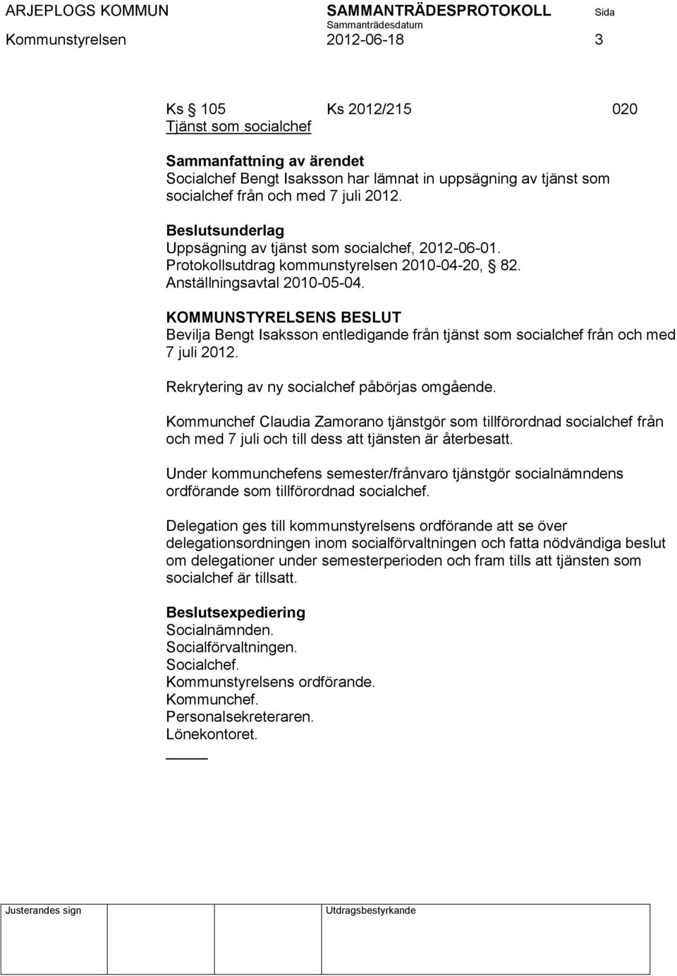 KOMMUNSTYRELSENS BESLUT Bevilja Bengt Isaksson entledigande från tjänst som socialchef från och med 7 juli 2012. Rekrytering av ny socialchef påbörjas omgående.