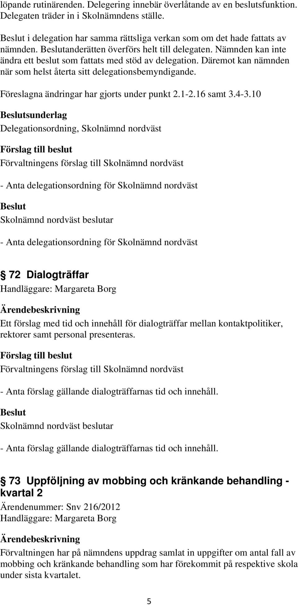 Föreslagna ändringar har gjorts under punkt 2.1-2.16 samt 3.4-3.