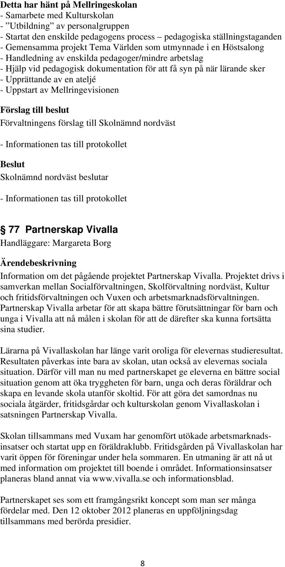 Uppstart av Mellringevisionen 77 Partnerskap Vivalla Handläggare: Margareta Borg Information om det pågående projektet Partnerskap Vivalla.