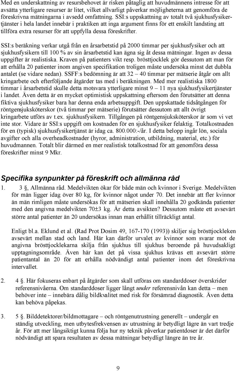 SSI:s uppskattning av totalt två sjukhusfysikertjänster i hela landet innebär i praktiken att inga argument finns för ett enskilt landsting att tillföra extra resurser för att uppfylla dessa