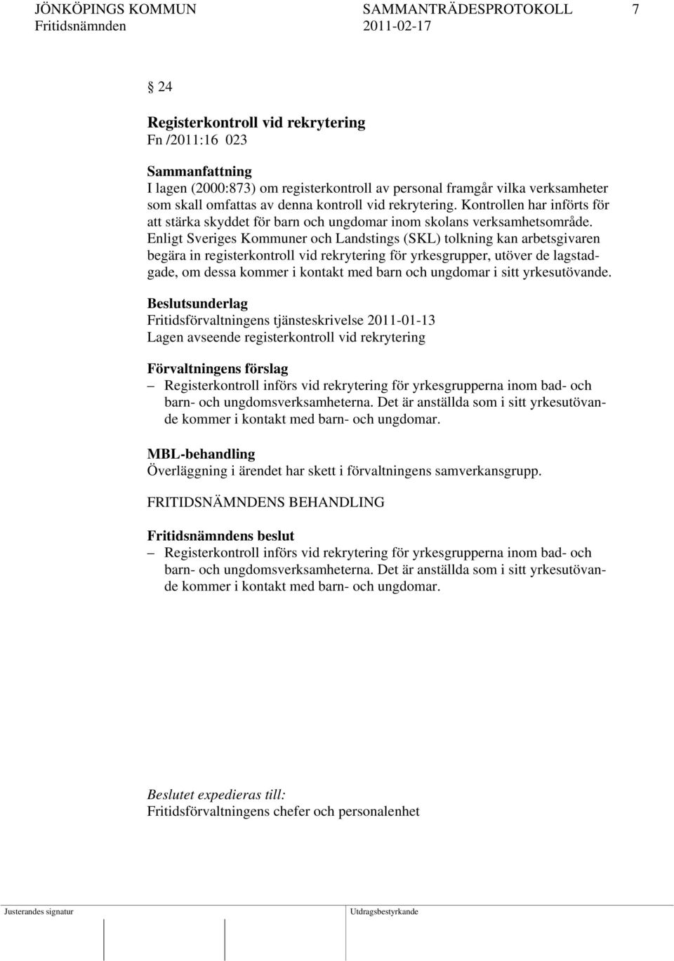 Enligt Sveriges Kommuner och Landstings (SKL) tolkning kan arbetsgivaren begära in registerkontroll vid rekrytering för yrkesgrupper, utöver de lagstadgade, om dessa kommer i kontakt med barn och
