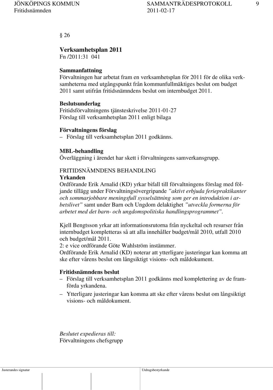 Fritidsförvaltningens tjänsteskrivelse 2011-01-27 Förslag till verksamhetsplan 2011 enligt bilaga Förvaltningens förslag Förslag till verksamhetsplan 2011 godkänns.