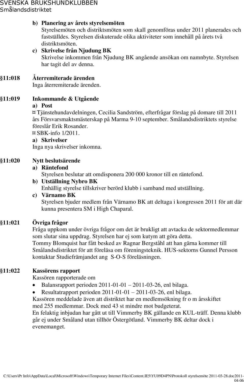 Styrelsen har tagit del av denna. 11:018 Återremiterade ärenden Inga återremiterade ärenden.