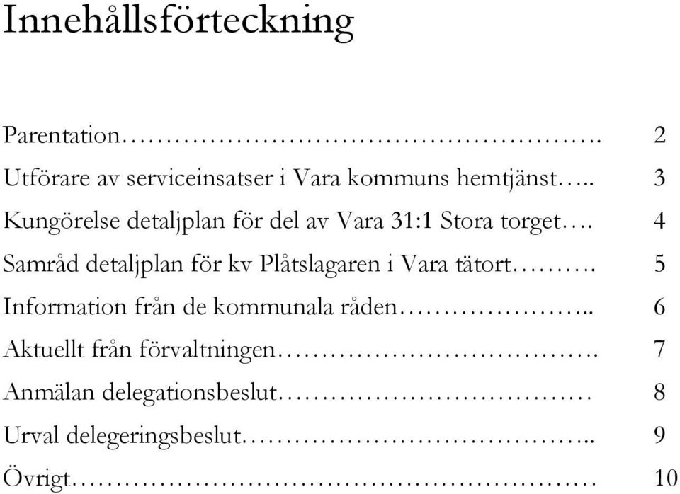 . 3 Kungörelse detaljplan för del av Vara 31:1 Stora torget.
