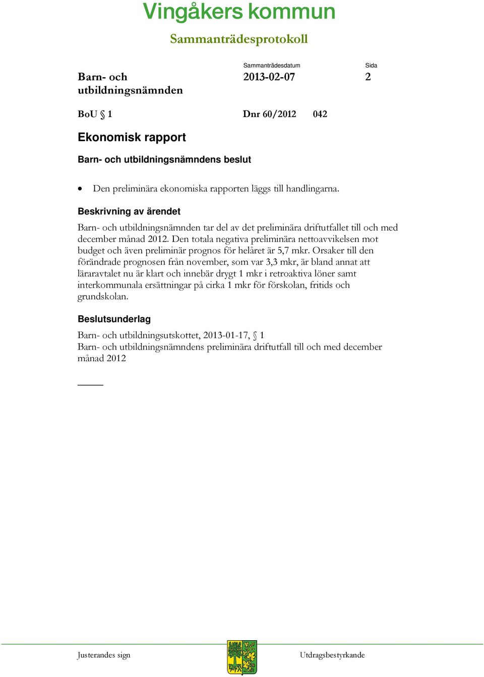 Den totala negativa preliminära nettoavvikelsen mot budget och även preliminär prognos för helåret är 5,7 mkr.