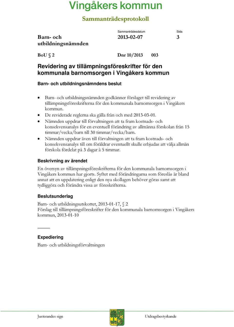 Nämnden uppdrar till förvaltningen att ta fram kostnads- och konsekvensanalys för en eventuell förändring av allmänna förskolan från 15 timmar/vecka/barn till 30 timmar/vecka/barn.
