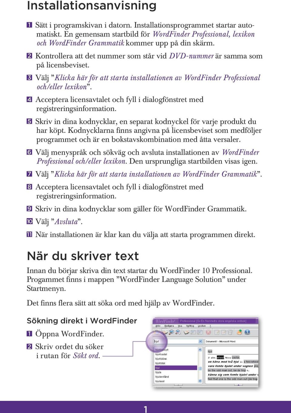 3 Välj Klicka här för att starta installationen av WordFinder Professional och/eller lexikon. 4 Acceptera licensavtalet och fyll i dialogfönstret med registreringsinformation.