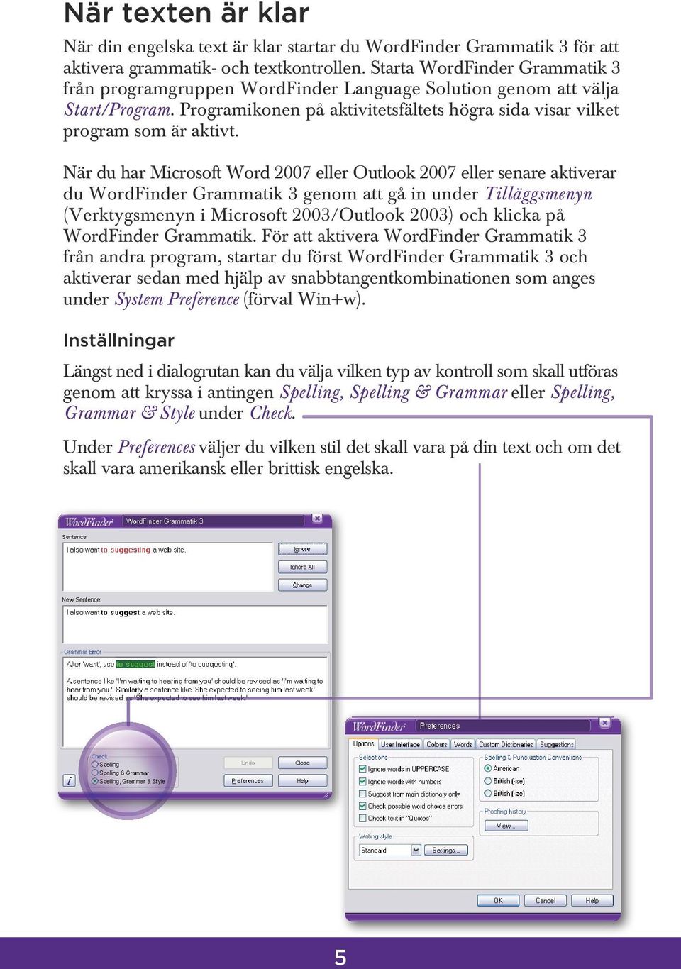 När du har Microsoft Word 2007 eller Outlook 2007 eller senare aktiverar du WordFinder Grammatik 3 genom att gå in under Tilläggsmenyn (Verktygsmenyn i Microsoft 2003/Outlook 2003) och klicka på