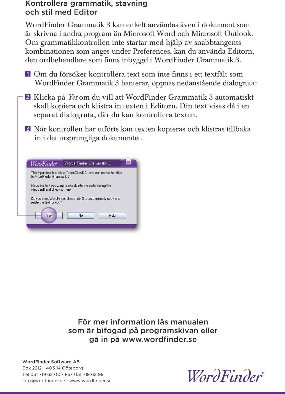 1 Om du försöker kontrollera text som inte finns i ett textfält som WordFinder Grammatik 3 hanterar, öppnas nedanstående dialogruta: 2 Klicka på Yes om du vill att WordFinder Grammatik 3 automatiskt