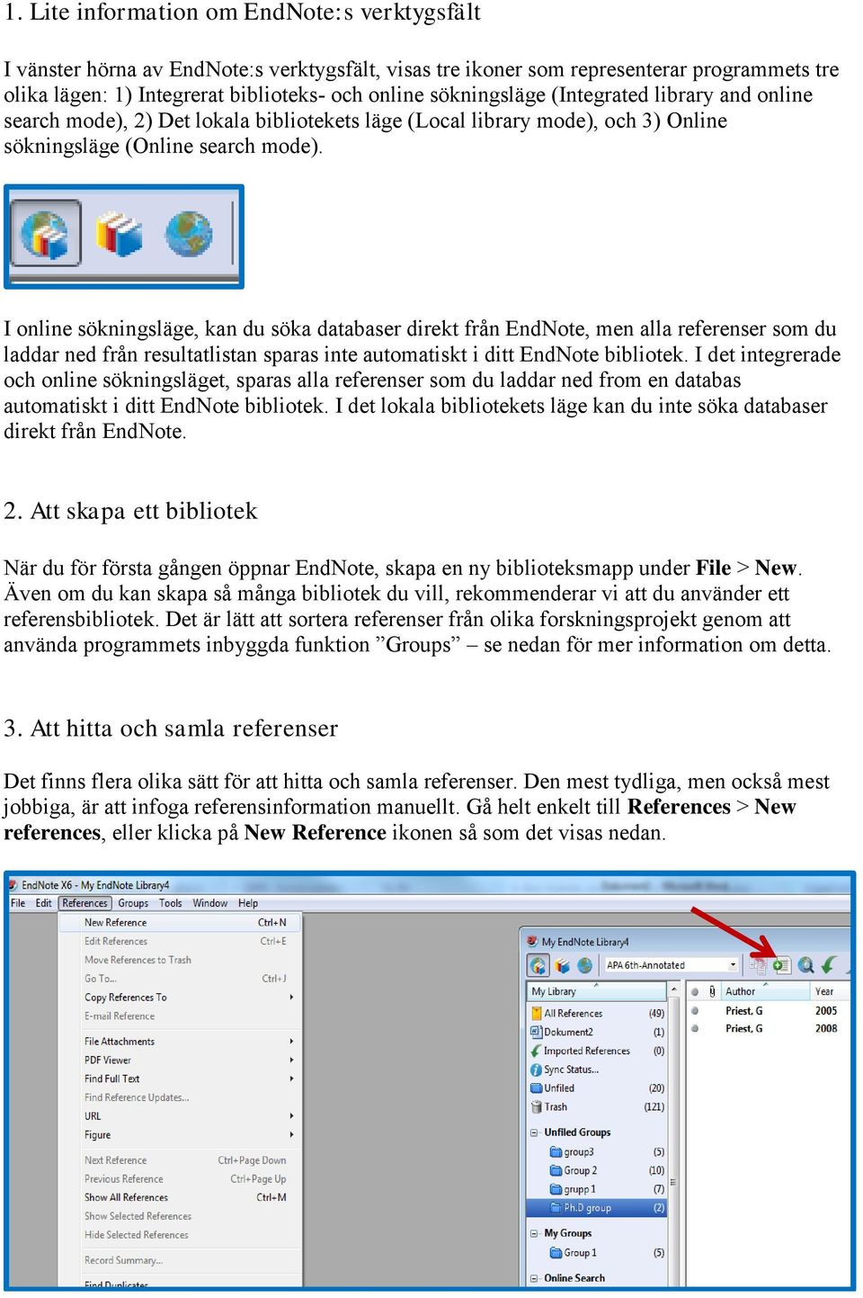 I online sökningsläge, kan du söka databaser direkt från EndNote, men alla referenser som du laddar ned från resultatlistan sparas inte automatiskt i ditt EndNote bibliotek.