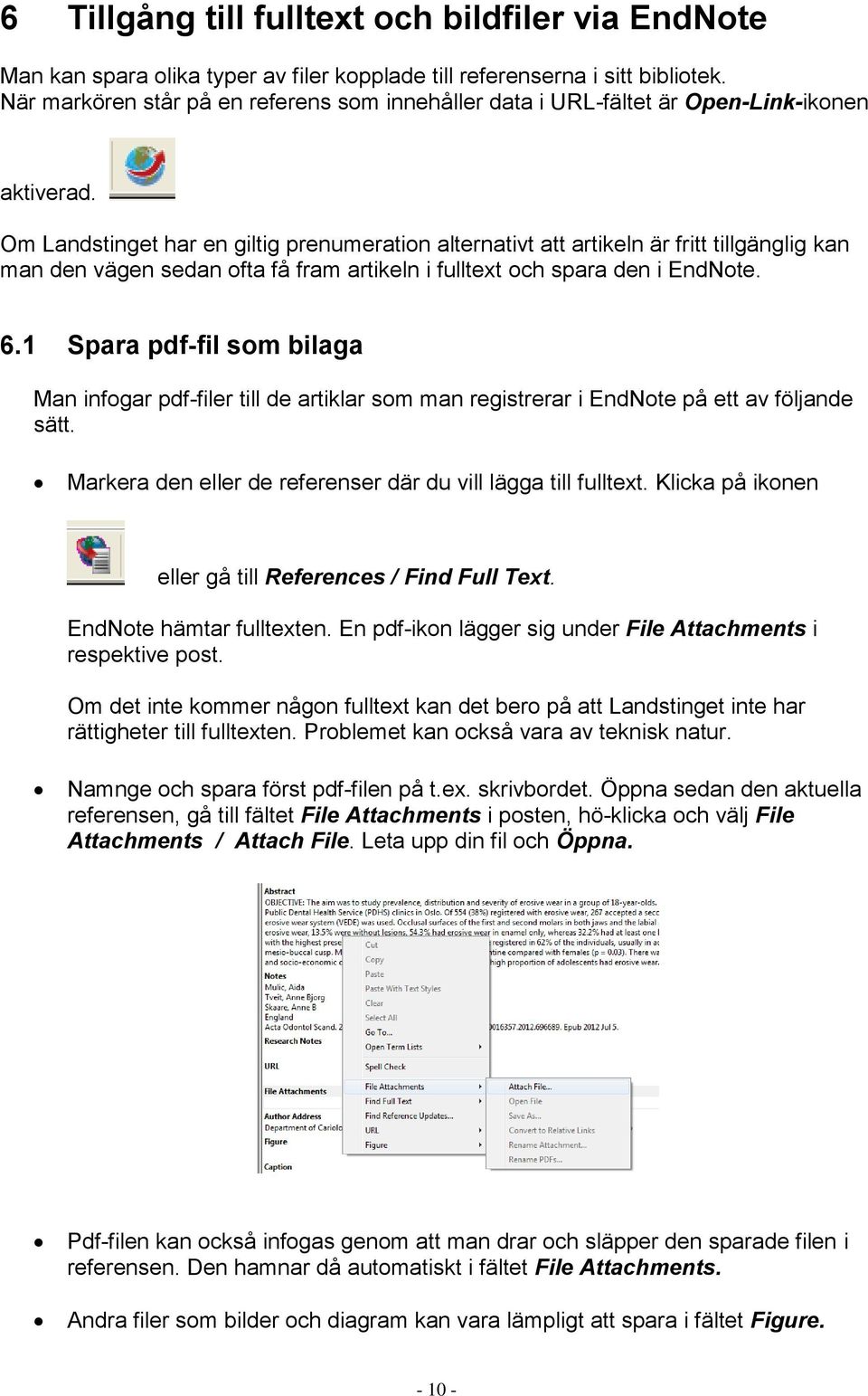 Om Landstinget har en giltig prenumeration alternativt att artikeln är fritt tillgänglig kan man den vägen sedan ofta få fram artikeln i fulltext och spara den i EndNote. 6.