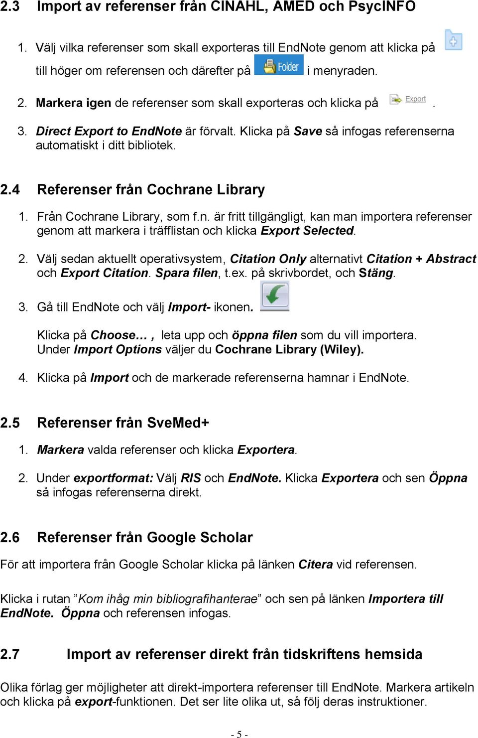 4 Referenser från Cochrane Library 1. Från Cochrane Library, som f.n. är fritt tillgängligt, kan man importera referenser genom att markera i träfflistan och klicka Export Selected. 2.