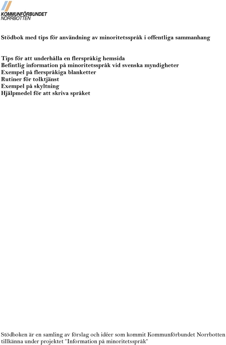 blanketter Rutiner för tolktjänst Exempel på skyltning Hjälpmedel för att skriva språket Stödboken är en