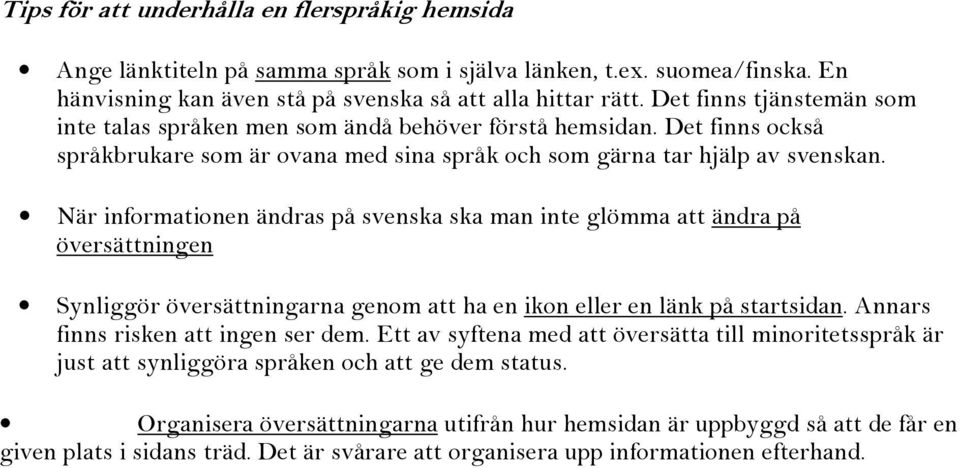 När informationen ändras på svenska ska man inte glömma att ändra på översättningen Synliggör översättningarna genom att ha en ikon eller en länk på startsidan. Annars finns risken att ingen ser dem.