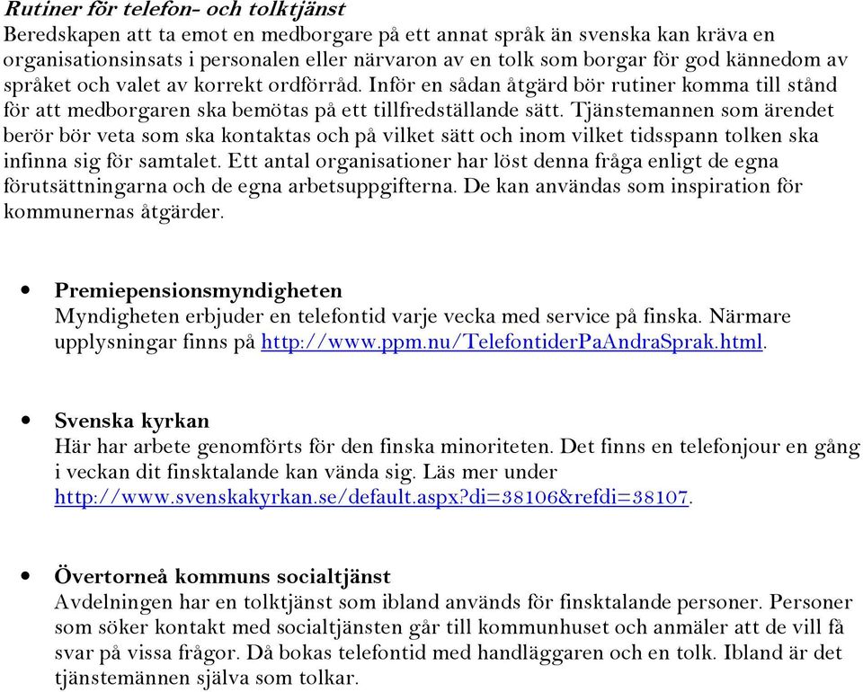 Tjänstemannen som ärendet berör bör veta som ska kontaktas och på vilket sätt och inom vilket tidsspann tolken ska infinna sig för samtalet.