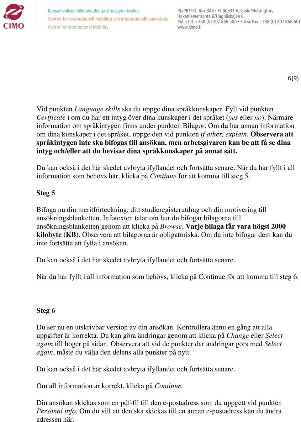 Observera att språkintygen inte ska bifogas till ansökan, men arbetsgivaren kan be att få se dina intyg och/eller att du bevisar dina språkkunskaper på annat sätt.