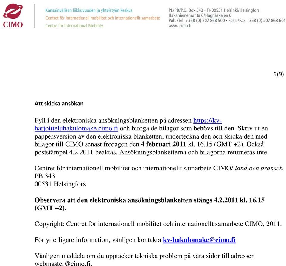 Ansökningsblanketterna och bilagorna returneras inte.