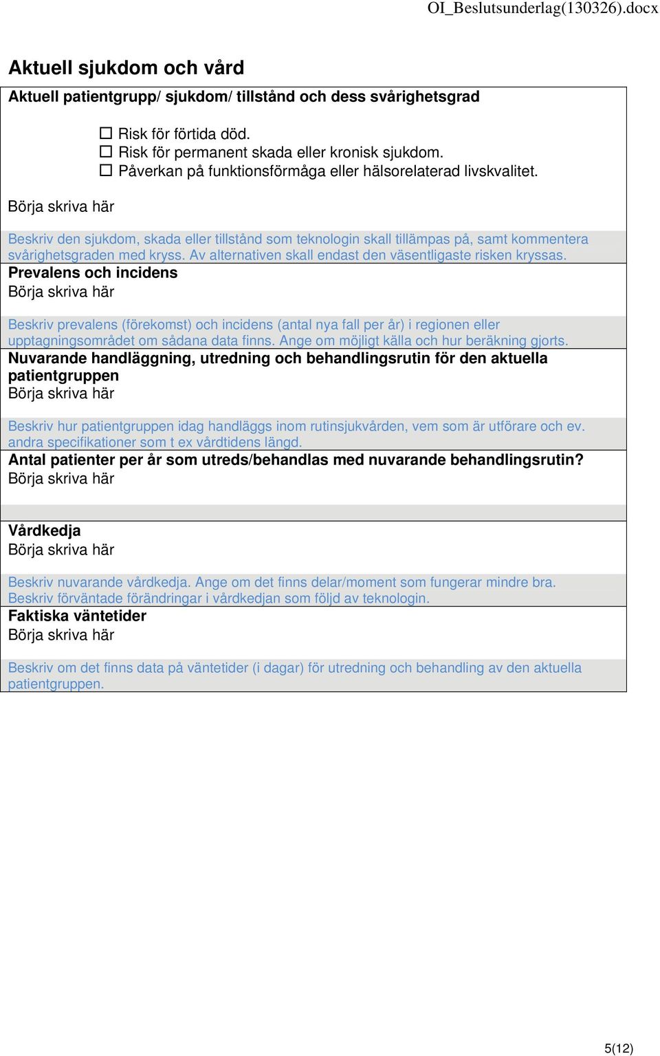 Av alternativen skall endast den väsentligaste risken kryssas.
