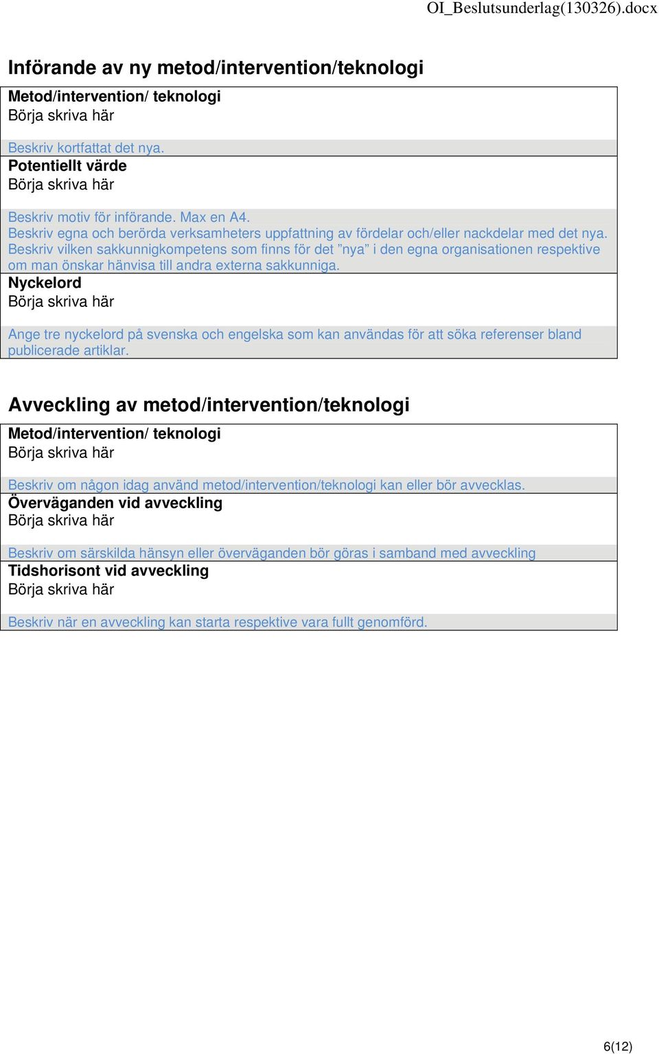 Beskriv vilken sakkunnigkompetens som finns för det nya i den egna organisationen respektive om man önskar hänvisa till andra externa sakkunniga.