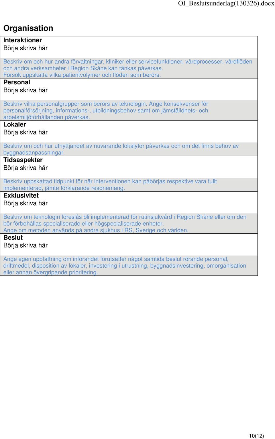 Försök uppskatta vilka patientvolymer och flöden som berörs. Personal Beskriv vilka personalgrupper som berörs av teknologin.