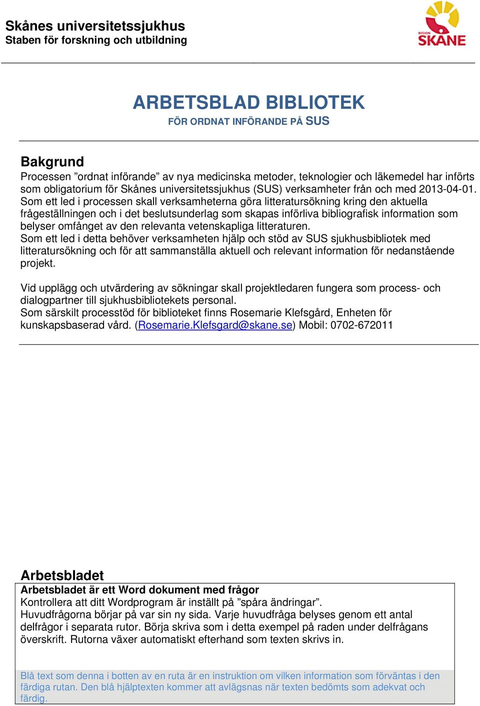 Som ett led i processen skall verksamheterna göra litteratursökning kring den aktuella frågeställningen och i det beslutsunderlag som skapas införliva bibliografisk information som belyser omfånget