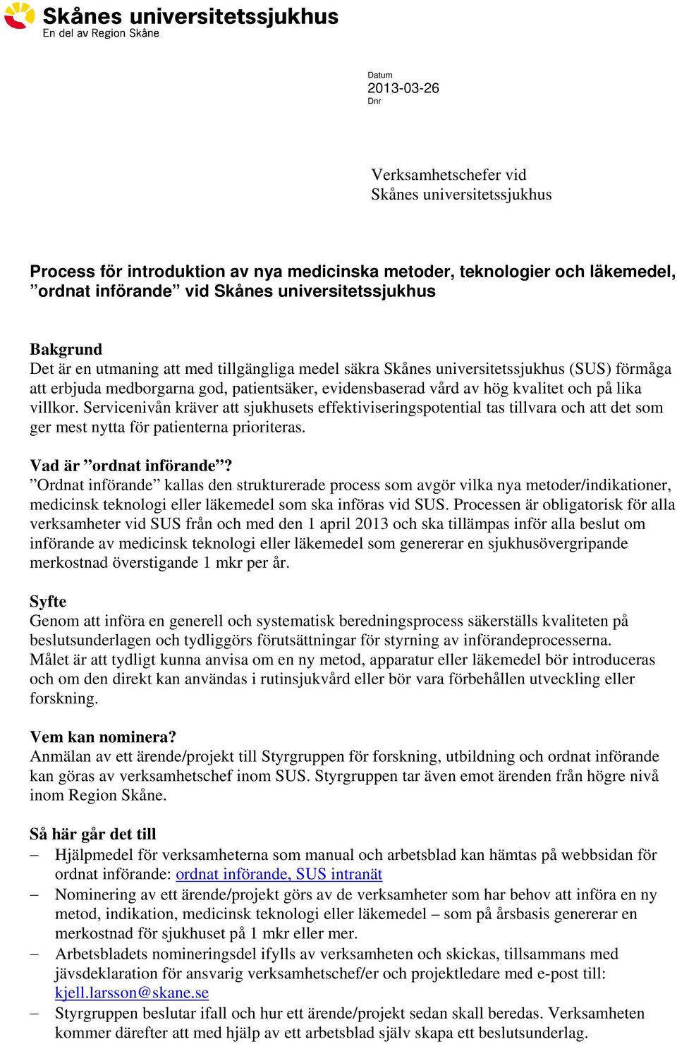 villkor. Servicenivån kräver att sjukhusets effektiviseringspotential tas tillvara och att det som ger mest nytta för patienterna prioriteras. Vad är ordnat införande?