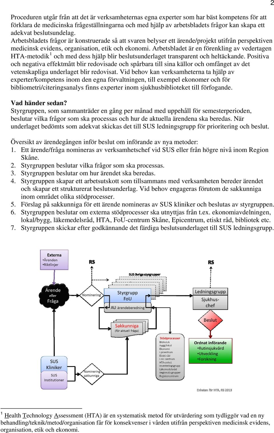 Arbetsbladet är en förenkling av vedertagen HTA-metodik 1 och med dess hjälp blir beslutsunderlaget transparent och heltäckande.