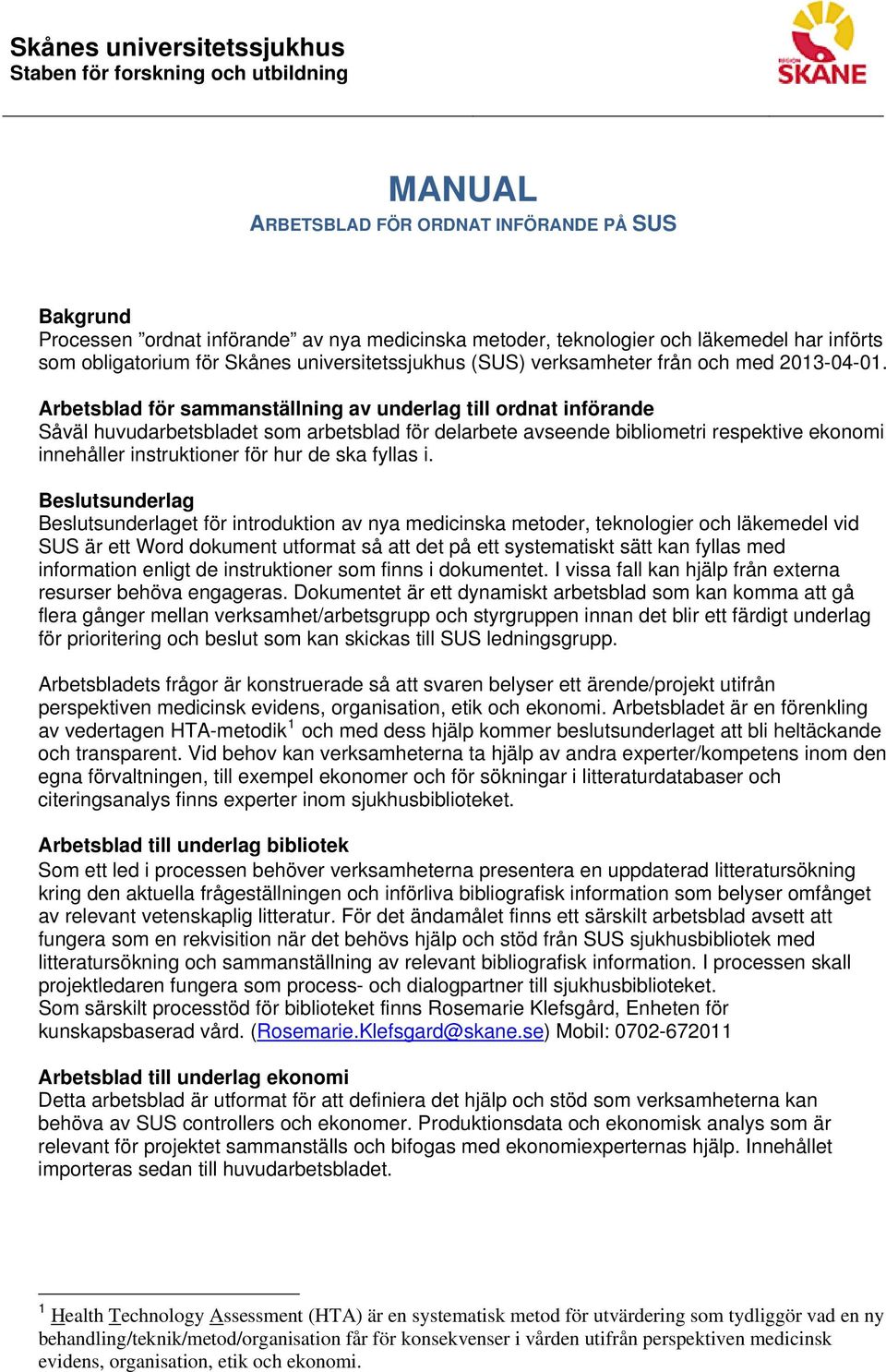 Arbetsblad för sammanställning av underlag till ordnat införande Såväl huvudarbetsbladet som arbetsblad för delarbete avseende bibliometri respektive ekonomi innehåller instruktioner för hur de ska
