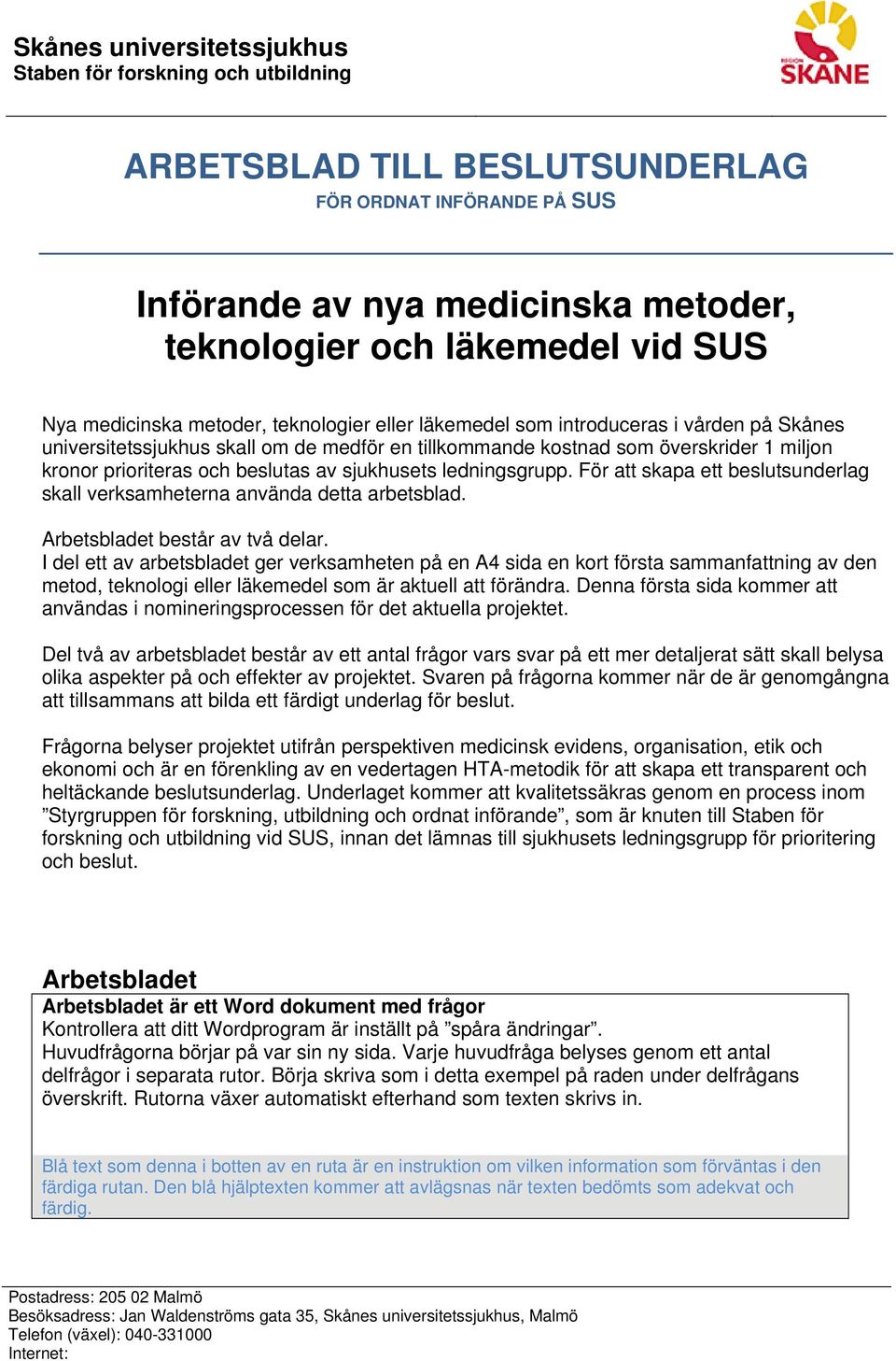 beslutas av sjukhusets ledningsgrupp. För att skapa ett beslutsunderlag skall verksamheterna använda detta arbetsblad. Arbetsbladet består av två delar.