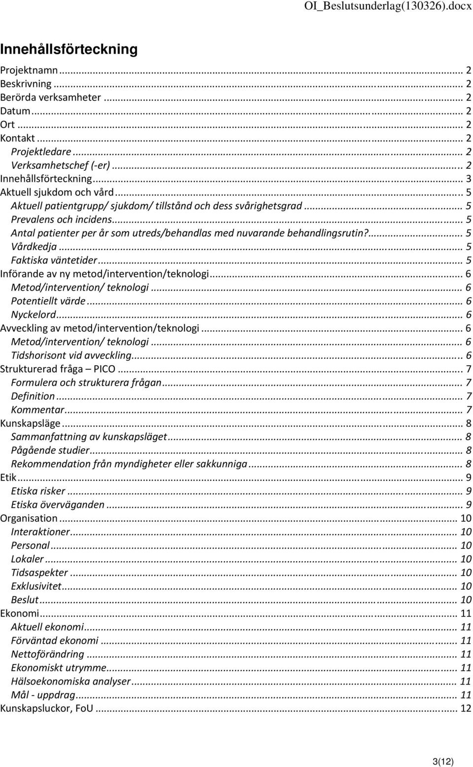 .. 5 Antal patienter per år som utreds/behandlas med nuvarande behandlingsrutin?... 5 Vårdkedja... 5 Faktiska väntetider... 5 Införande av ny metod/intervention/teknologi.