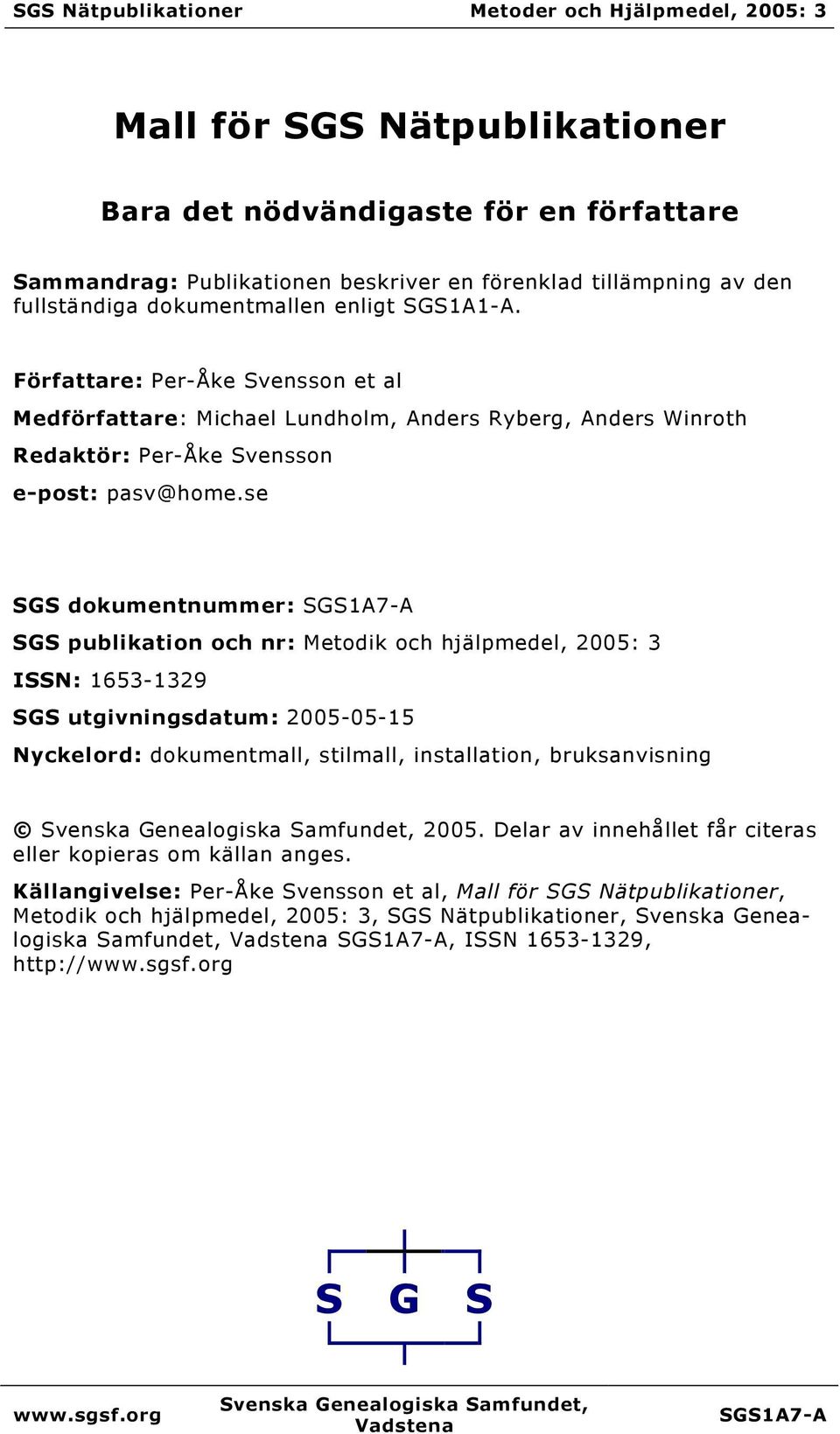 se SGS dokumentnummer: SGS1A7-A SGS publikation och nr: Metodik och hjälpmedel, 2005: 3 ISSN: 1653-1329 SGS utgivningsdatum: 2005-05-15 Nyckelord: dokumentmall, stilmall, installation, bruksanvisning