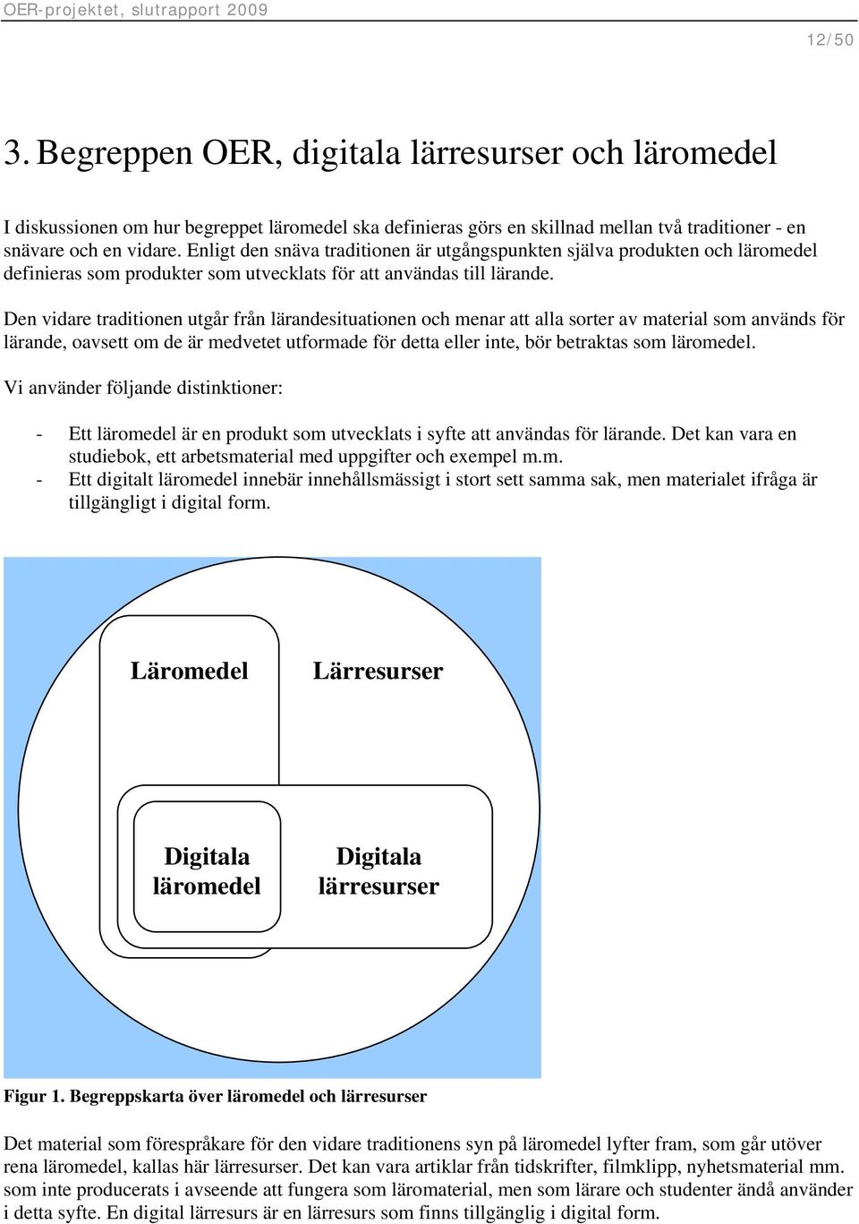 Den vidare traditionen utgår från lärandesituationen och menar att alla sorter av material som används för lärande, oavsett om de är medvetet utformade för detta eller inte, bör betraktas som