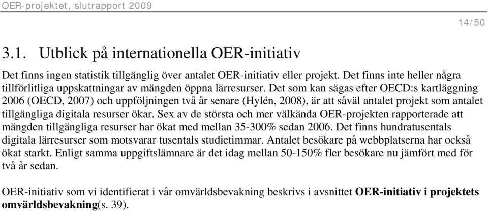 Det som kan sägas efter OECD:s kartläggning 2006 (OECD, 2007) och uppföljningen två år senare (Hylén, 2008), är att såväl antalet projekt som antalet tillgängliga digitala resurser ökar.