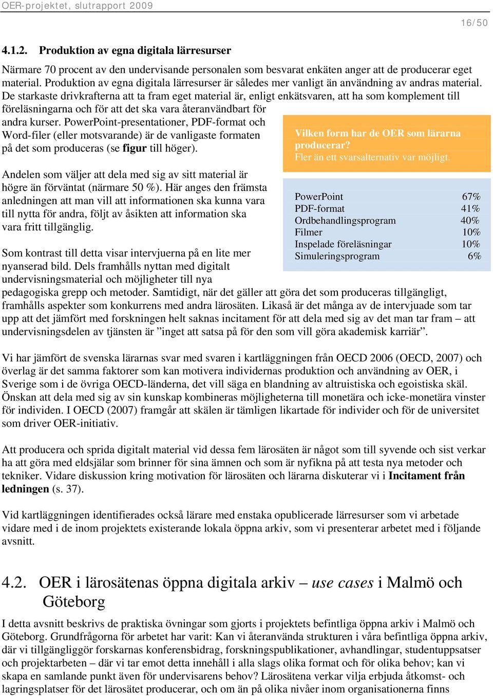 De starkaste drivkrafterna att ta fram eget material är, enligt enkätsvaren, att ha som komplement till föreläsningarna och för att det ska vara återanvändbart för andra kurser.