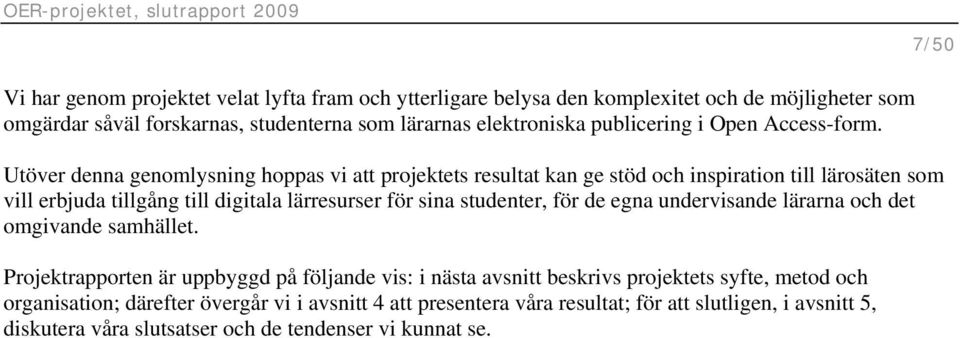 Utöver denna genomlysning hoppas vi att projektets resultat kan ge stöd och inspiration till lärosäten som vill erbjuda tillgång till digitala lärresurser för sina studenter,