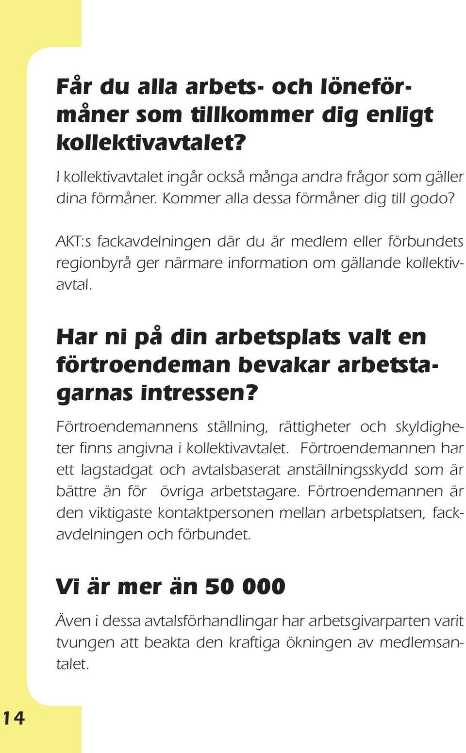 Förtroendemannens ställning, rättigheter och skyldigheter finns angivna i kollektivavtalet.
