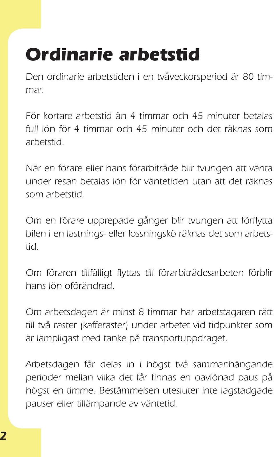 När en förare eller hans förarbiträde blir tvungen att vänta under resan betalas lön för väntetiden utan att det räknas som arbetstid.