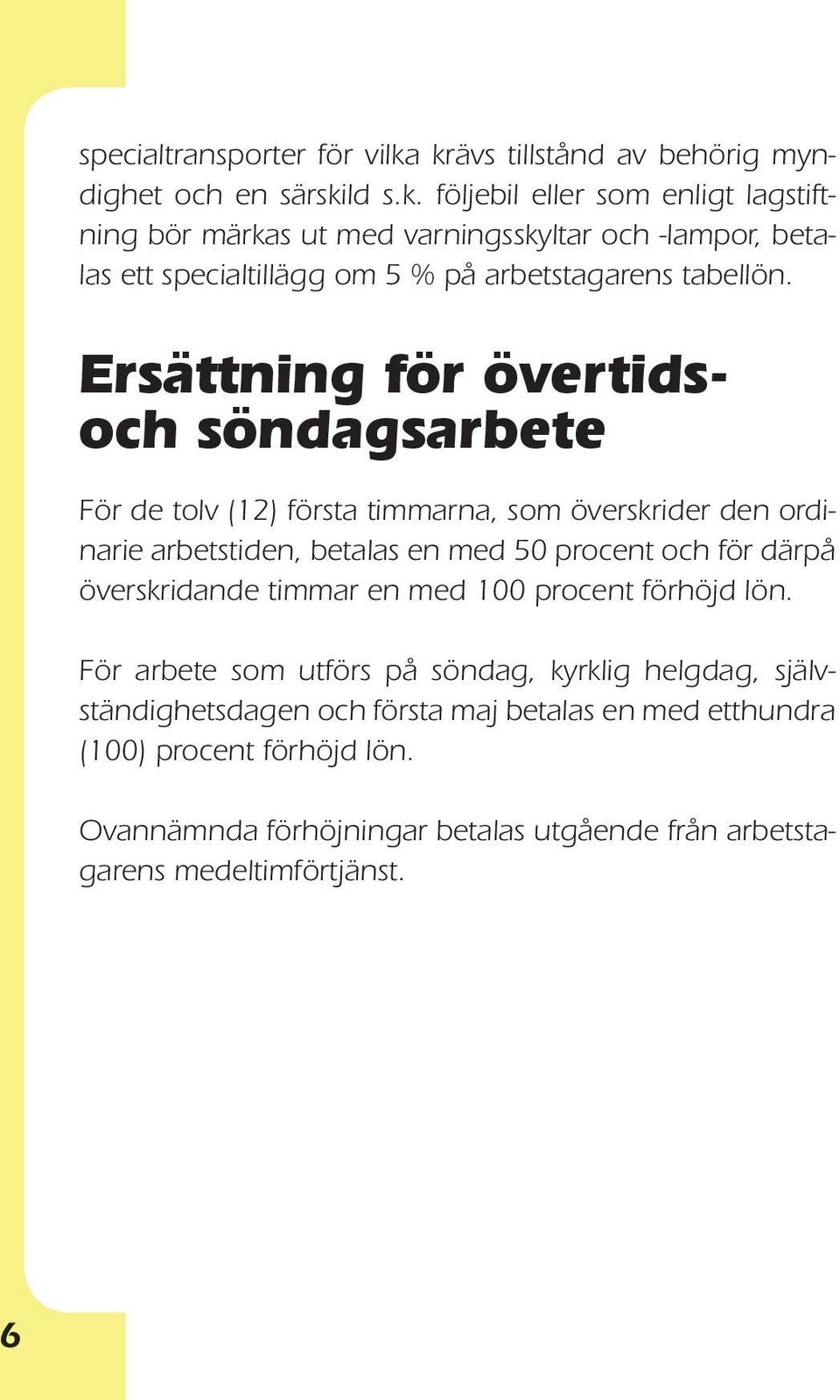 Ersättning för övertidsoch söndagsarbete För de tolv (12) första timmarna, som överskrider den ordinarie arbets tiden, betalas en med 50 procent och för därpå