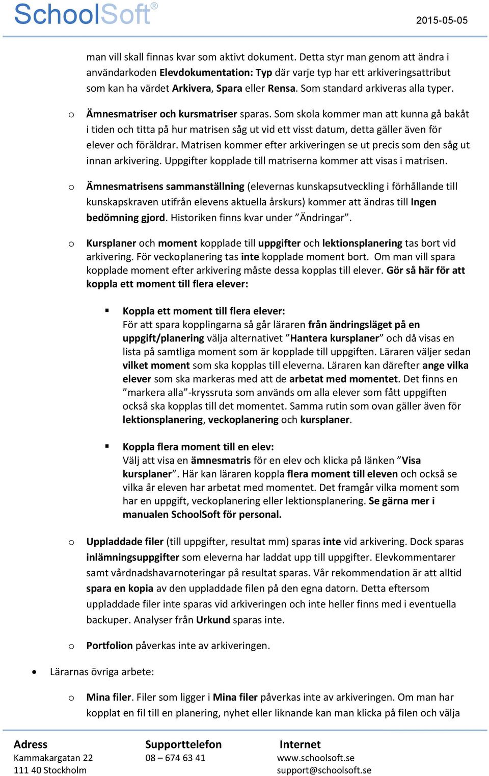 Ämnesmatriser ch kursmatriser sparas. Sm skla kmmer man att kunna gå bakåt i tiden ch titta på hur matrisen såg ut vid ett visst datum, detta gäller även för elever ch föräldrar.