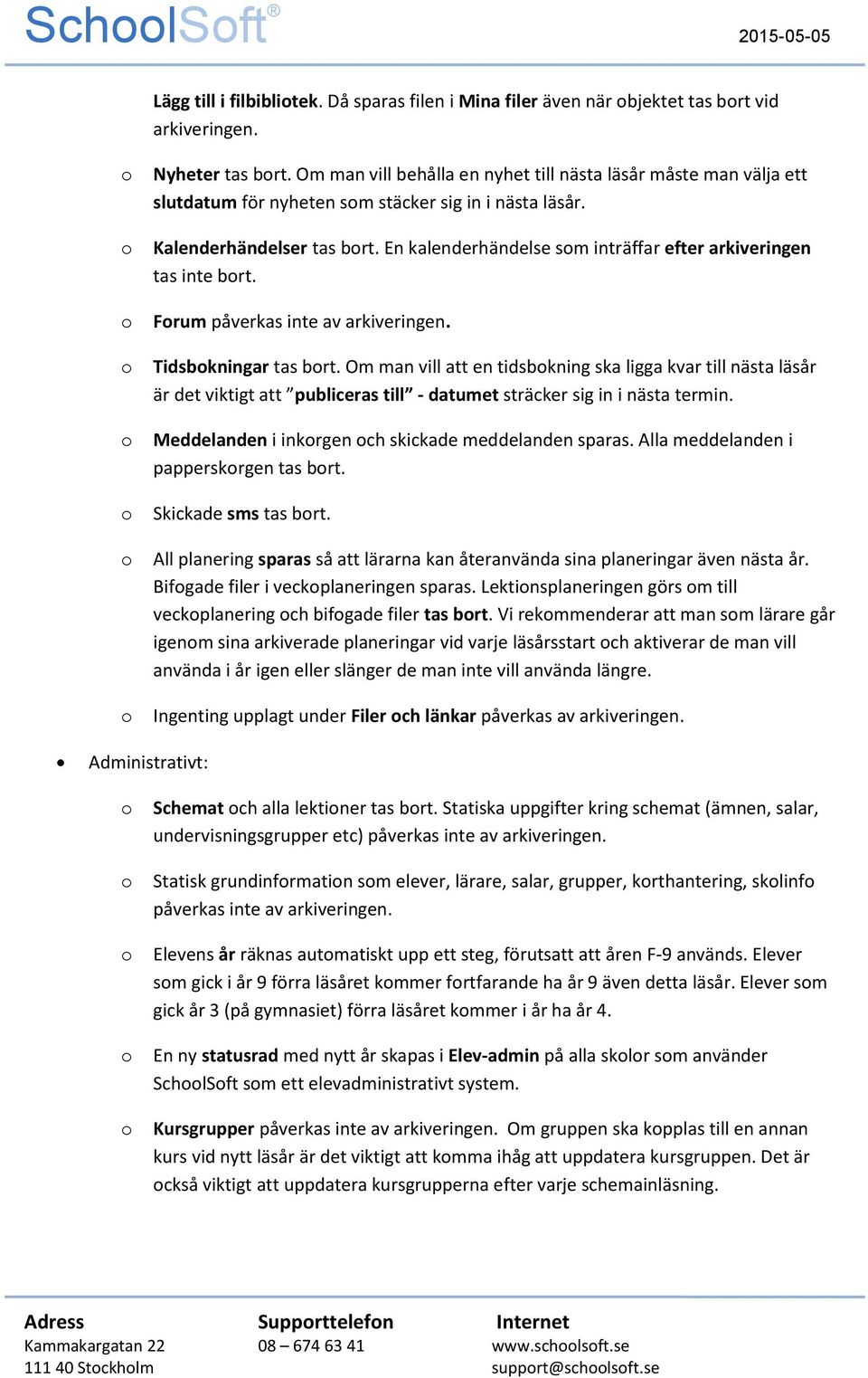 En kalenderhändelse sm inträffar efter arkiveringen tas inte brt. Frum påverkas inte av arkiveringen. Tidsbkningar tas brt.