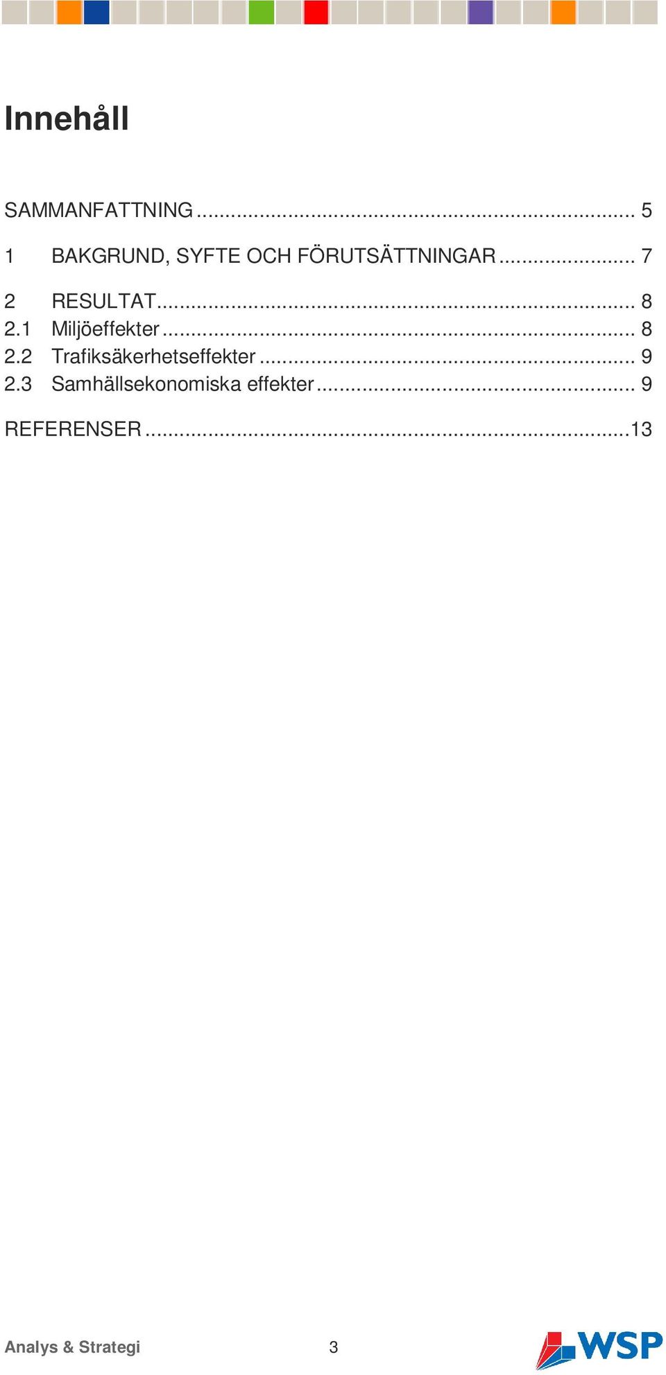 .. 7 2 RESULTAT... 8 2.1 Miljöeffekter... 8 2.2 Trafiksäkerhetseffekter.