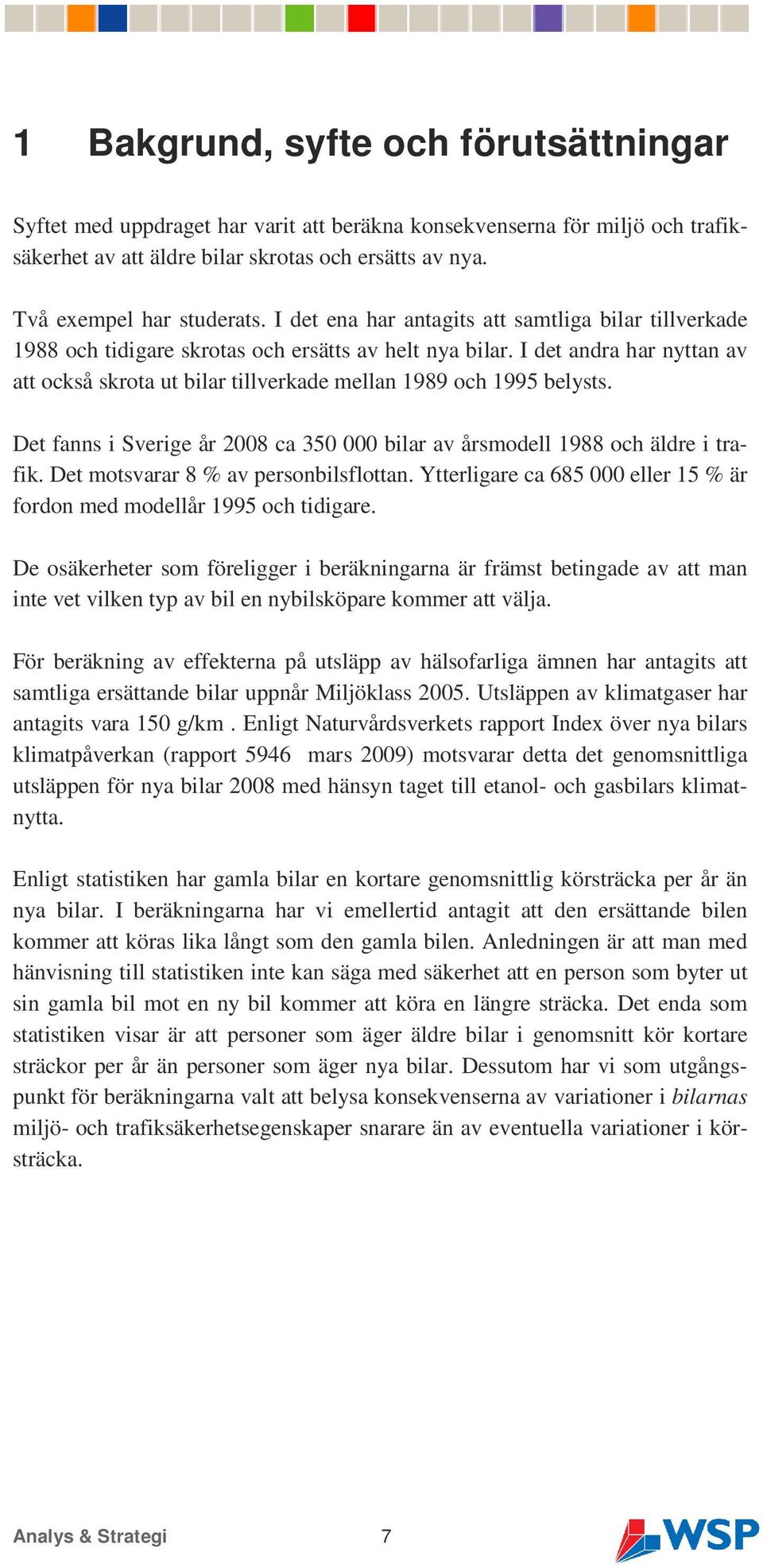 I det andra har nyttan av att också skrota ut bilar tillverkade mellan 1989 och 1995 belysts. Det fanns i Sverige år 2008 ca 350 000 bilar av årsmodell 1988 och äldre i trafik.