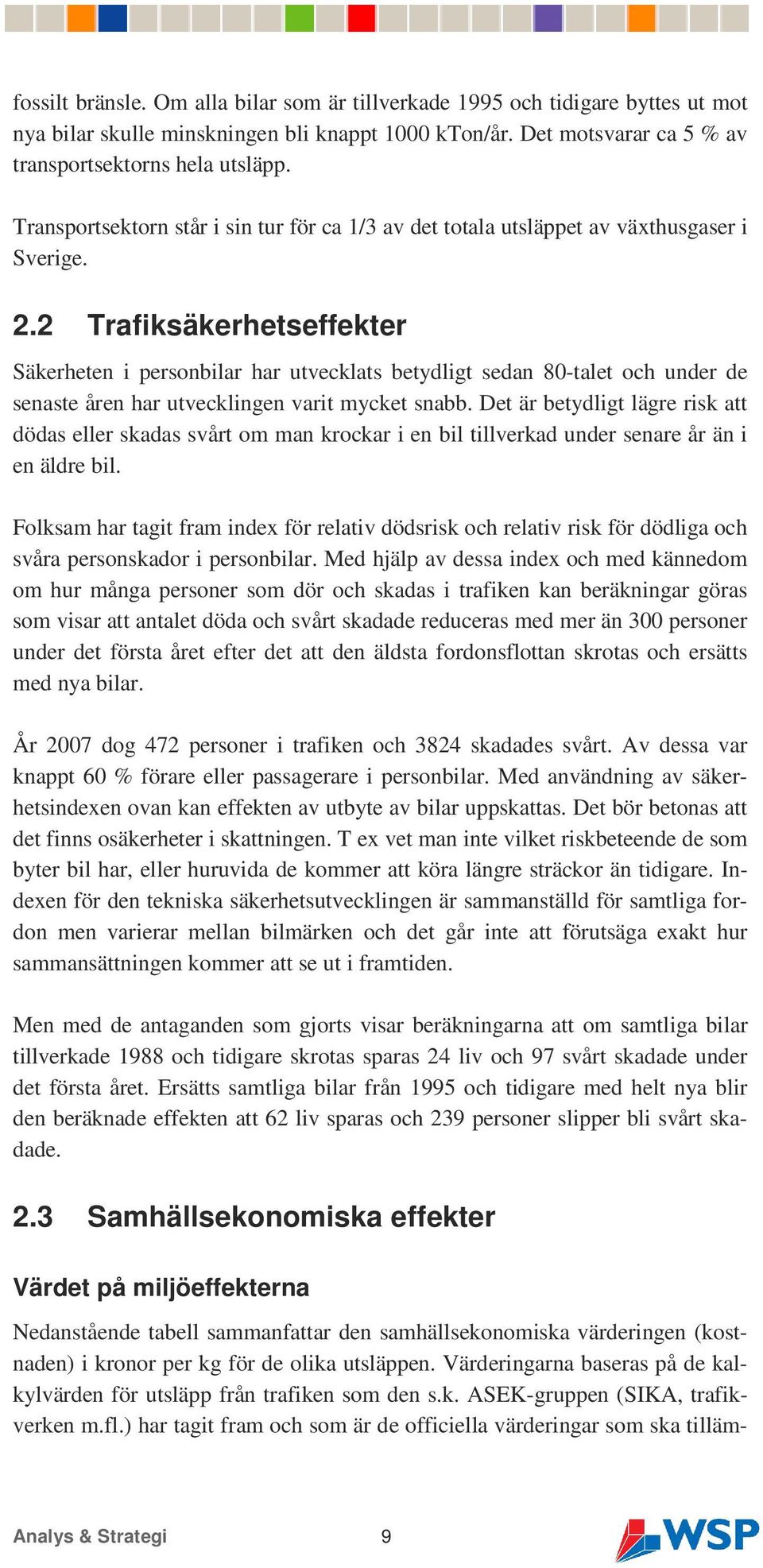 2 Trafiksäkerhetseffekter Säkerheten i personbilar har utvecklats betydligt sedan 80-talet och under de senaste åren har utvecklingen varit mycket snabb.